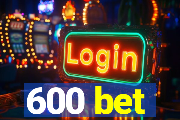 600 bet